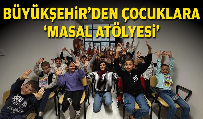 Büyükşehir’den çocuklara 'Masal Atölyesi'