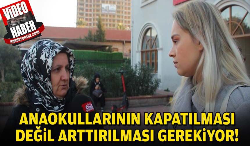 "Anaokullarının kapatılması değil arttırılması gerekiyor!"