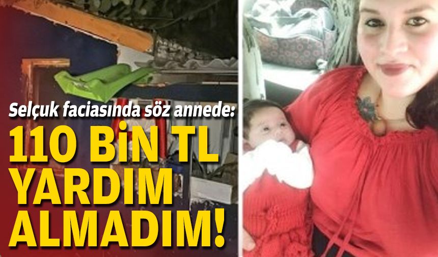 Selçuk faciasında söz annede: 110 bin TL yardım almadım