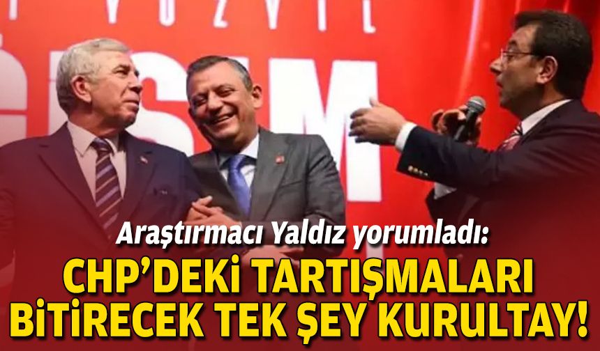 Araştırmacı Yaldız: CHP'deki tartışmaları bitirecek tek şey kurultay!