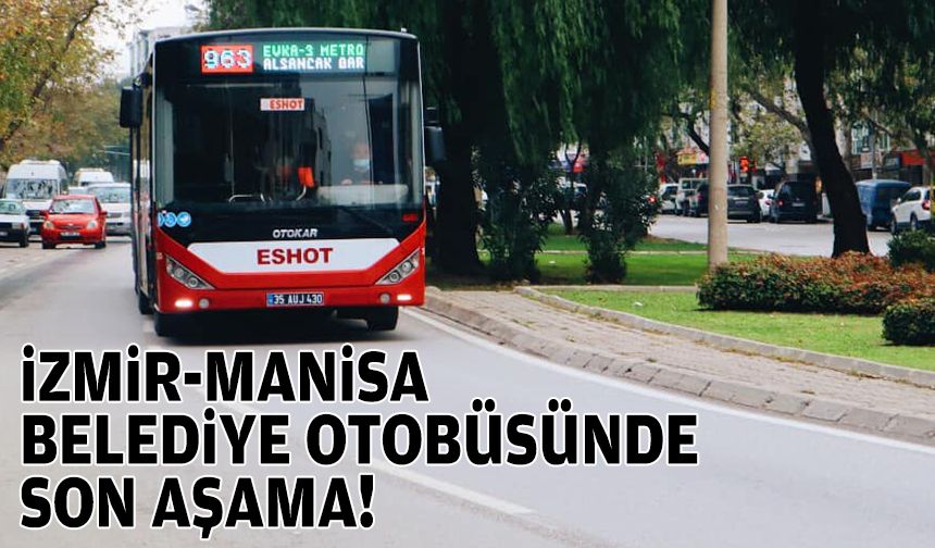 İzmir-Manisa belediye otobüsünde son aşama!