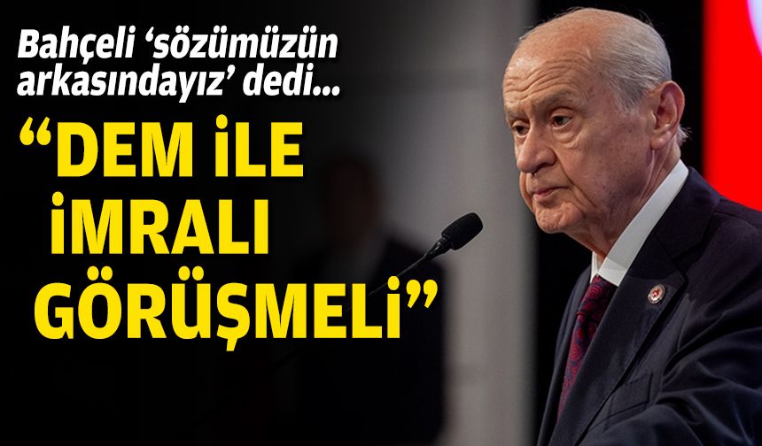 Bahçeli 'sözümüzün arkasındayız' dedi... "DEM ile İmralı görüşmeli"