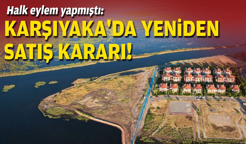 Halk eylem yapmıştı: Karşıyaka'da yeniden satış kararı!