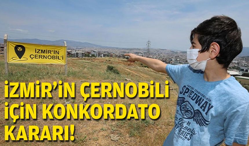 İzmir'in Çernobili için konkordato kararı!