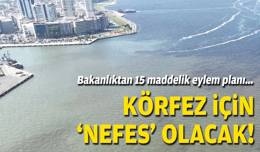 Bakanlıktan 15 maddelik eylem planı... Körfez için 'nefes' olacak!