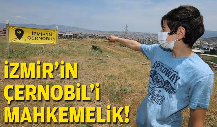 ‘İzmir’in Çernobil’i mahkemelik!