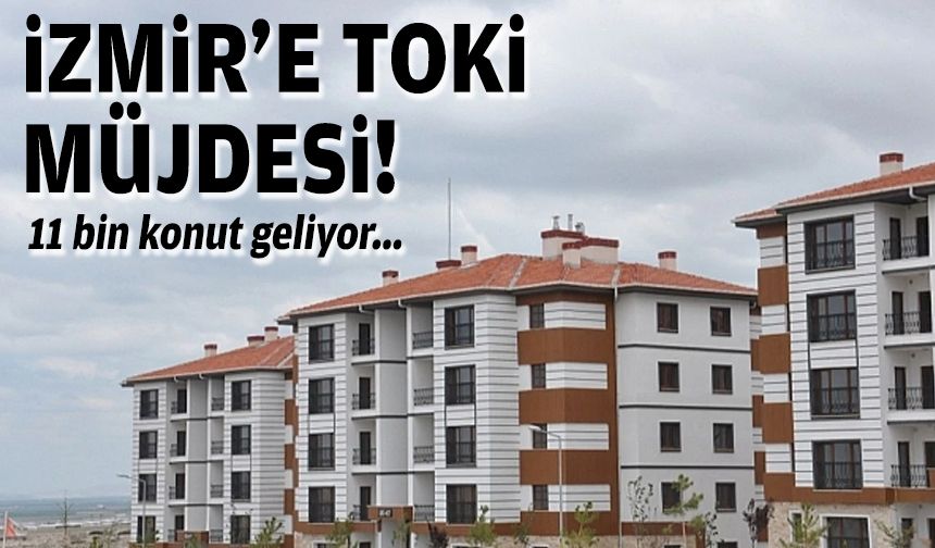 11 bin konut geliyor... İzmir'e TOKİ müjdesi!