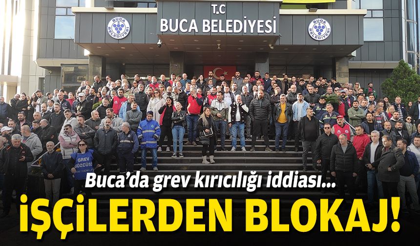 Buca'da grev kırıcılığı iddiası... İşçilerden blokaj!