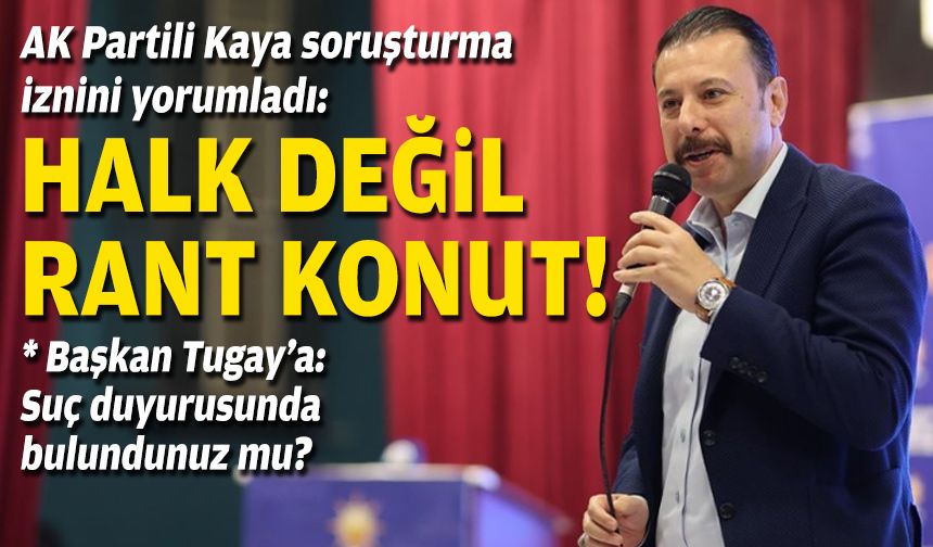 AK Partili Kaya soruşturma iznini yorumladı: Halk değil rant konutmuş!