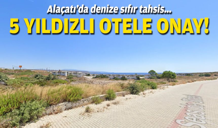 Alaçatı'da denize sıfır tahsis... 5 yıldızlı otele onay!