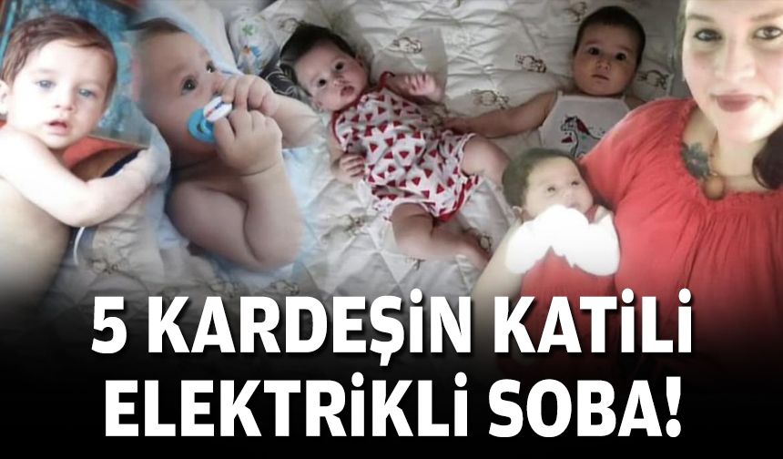 5 kardeşin katili elektrikli soba!