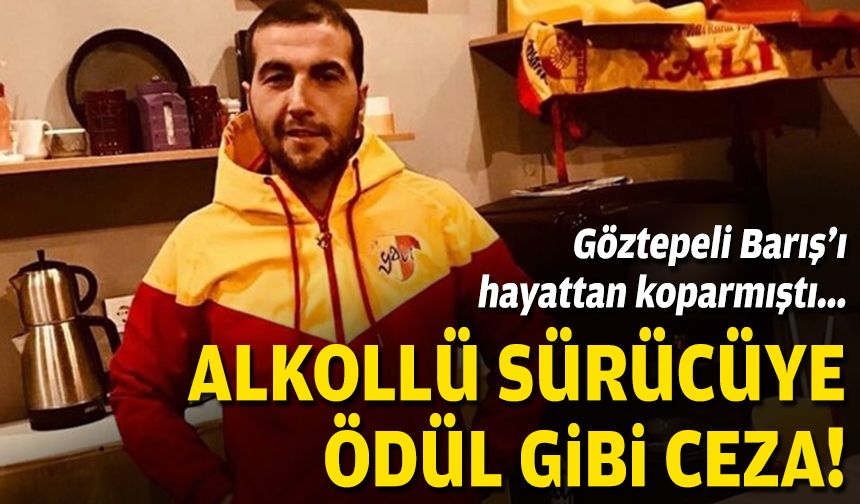 Göztepeli Barış'ı hayattan koparmıştı... Alkollü sürücüye ödül gibi ceza!