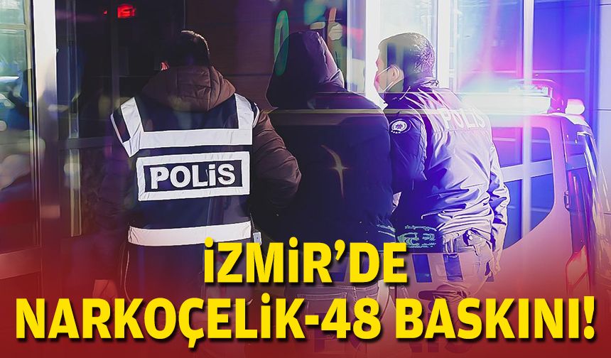 İzmir'de Narkoçelik-48 baskını!