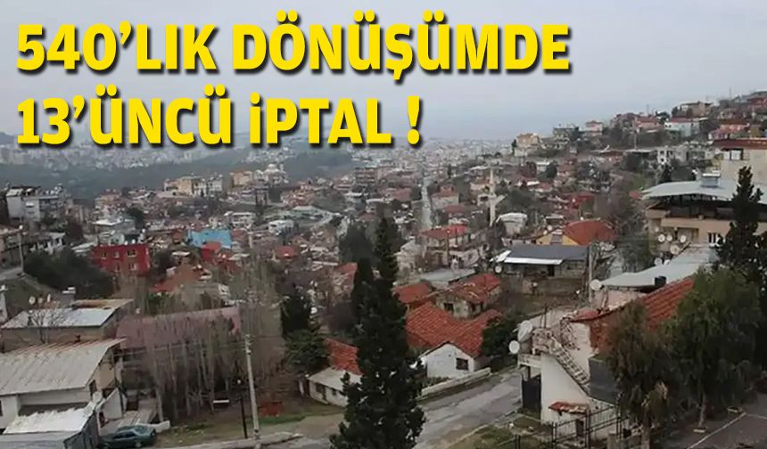 540’lık dönüşümde 13’üncü iptal!