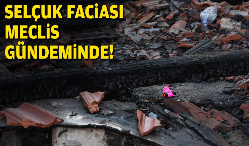 Selçuk faciası meclis gündeminde!