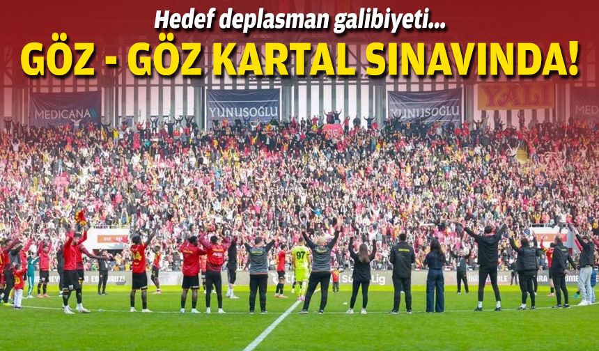 Göz-Göz Kartal sınavında... Hedef galibiyet!