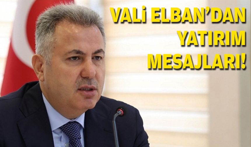 Vali Elban’dan dikkat çeken çıkış: Herkes fırsatı değerlendirme çabası içinde!