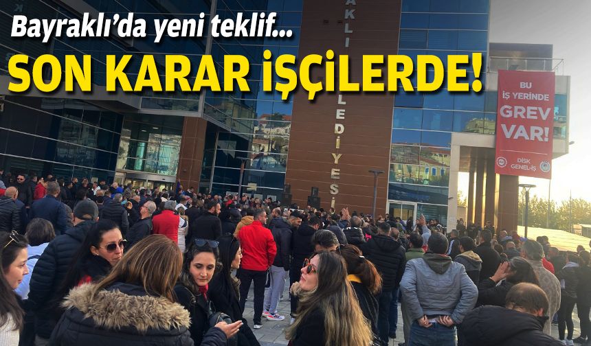 Bayraklı’da yeni teklif… Son karar işçilerde!