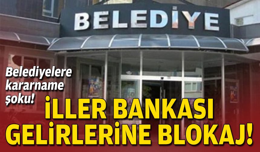 Belediyelere kararname şoku: İller Bankası gelirine blokaj!