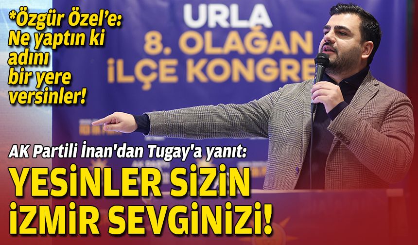 AK Partili İnan'dan Tugay'a yanıt: Yesinler sizin İzmir sevginizi!