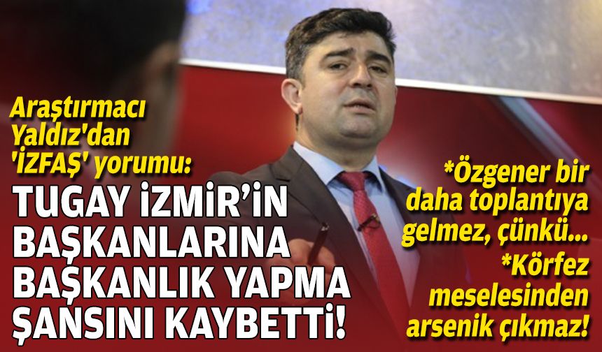 Araştırmacı Yaldız'dan 'İZFAŞ' yorumu: Tugay, İzmir’in başkanlarına başkanlık yapma şansını kaybetti