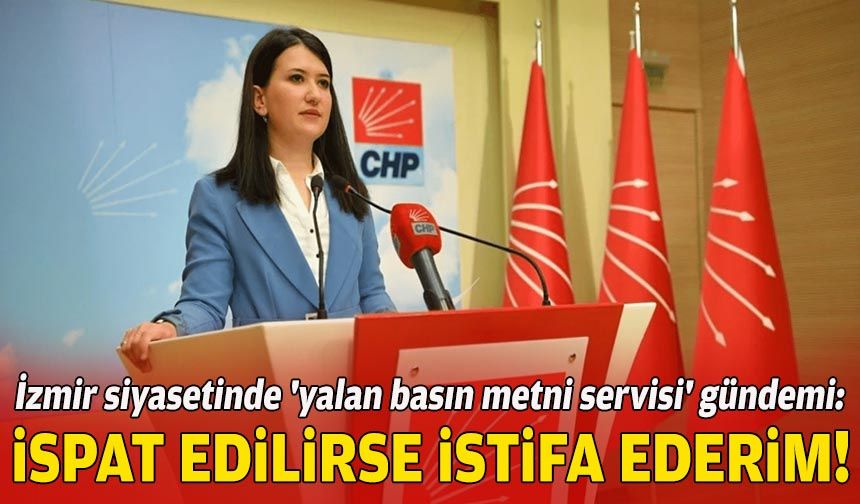 İzmir siyasetinde 'yalan basın metni servisi' gündemi: İspat edilirse istifa ederim!