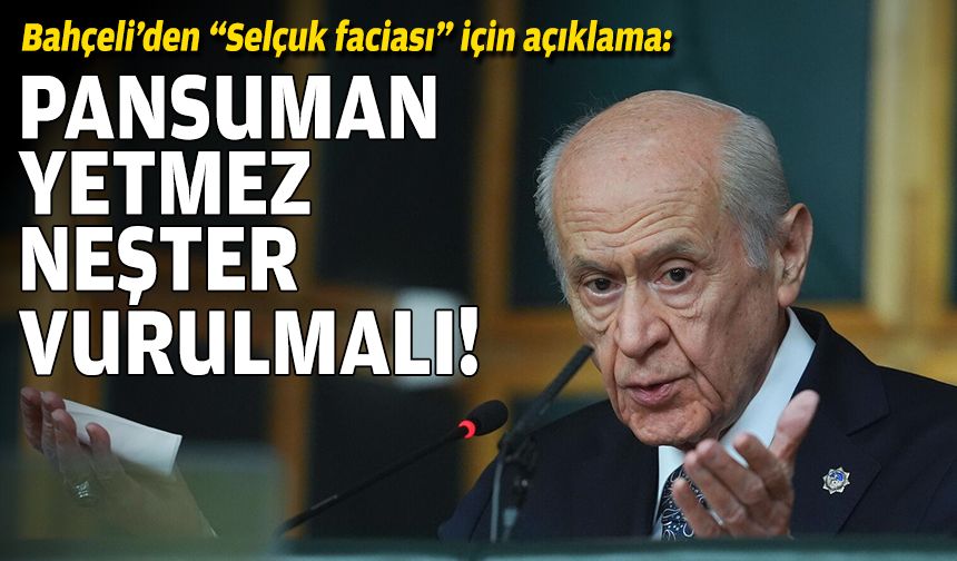 Bahçeli’den “Selçuk faciası” için açıklama: Pansuman yetmez, neşter vurulmalı!