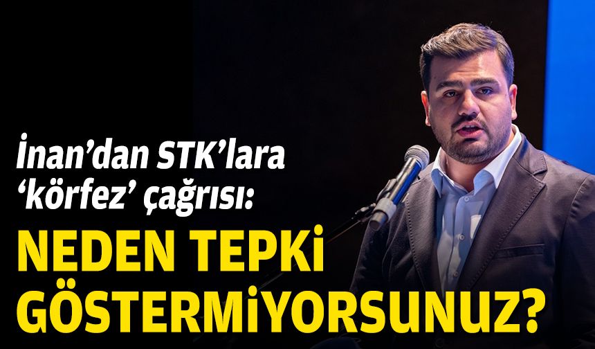 İnan’dan STK’lara ‘körfez’ çağrısı: Neden tepki göstermiyorsunuz?