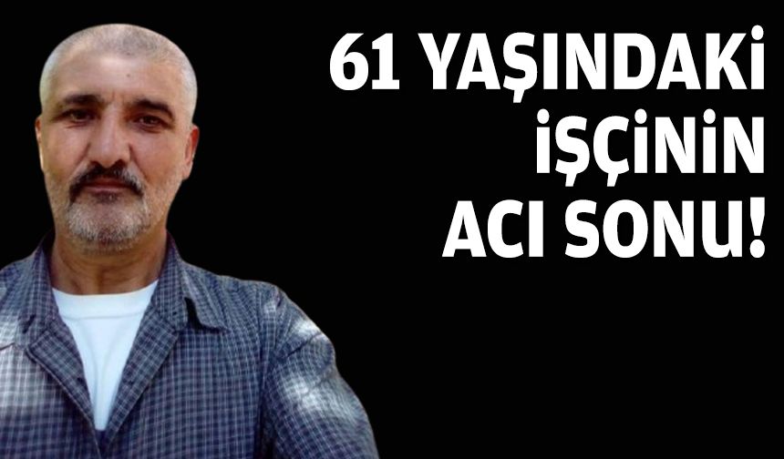 61 yaşındaki işçinin acı sonu!