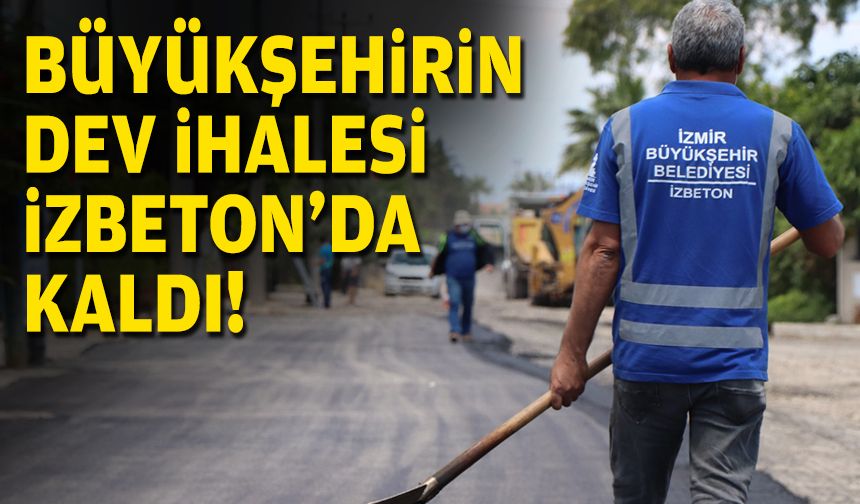 Büyükşehirin dev ihalesi İZBETON'da kaldı!