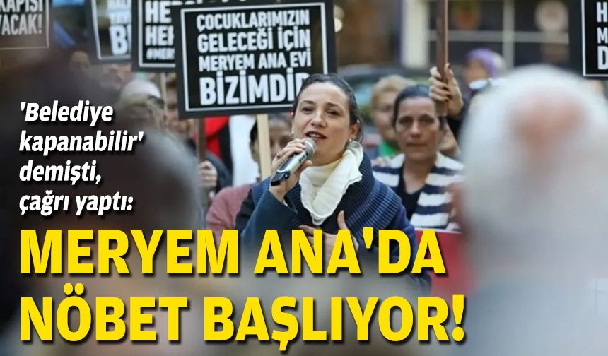 'Belediye kapanabilir' demişti, çağrı yaptı: Meryem Ana'da nöbet başlıyor