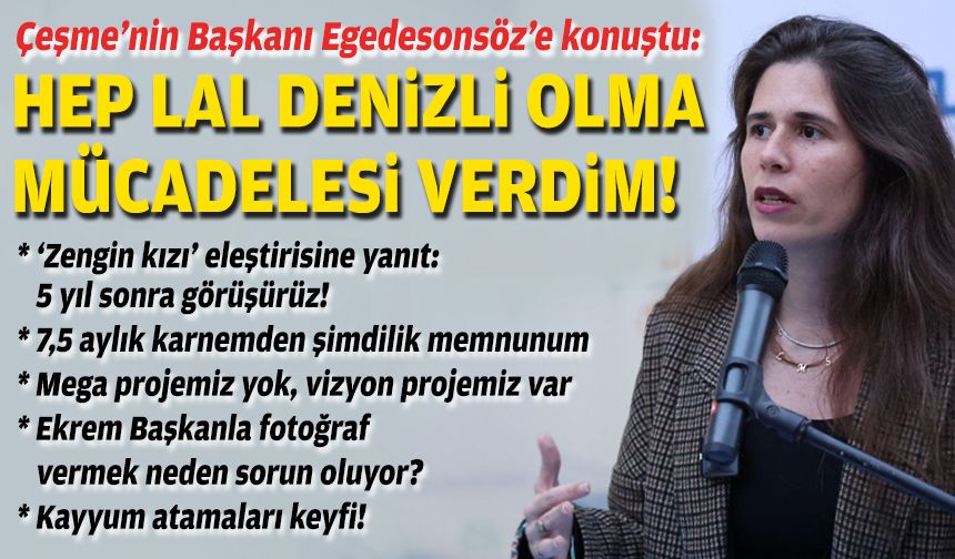 Çeşme’nin başkanı Egedesonsöz’e konuştu: Hep Lal Denizli olma mücadelesi verdim!