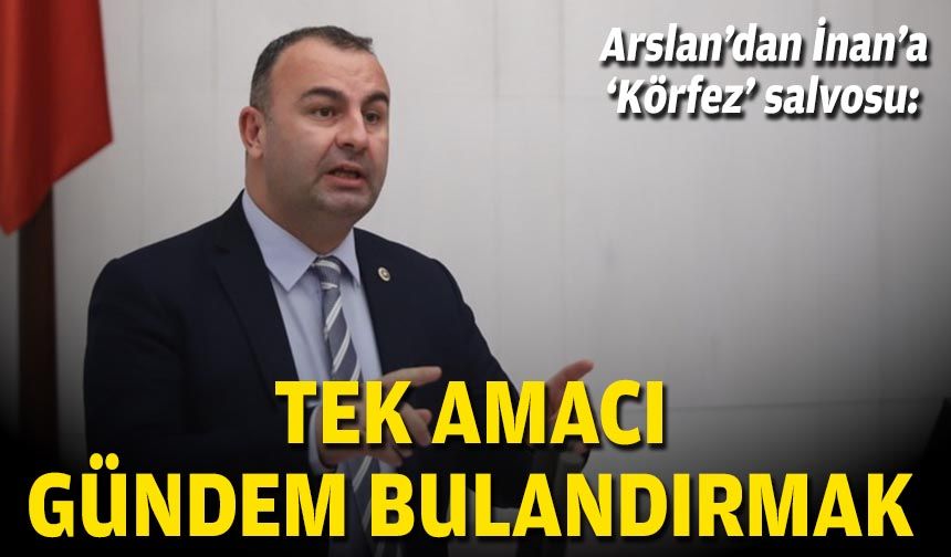 Arslan'dan İnan'a: Tek amacı gündem bulandırmak