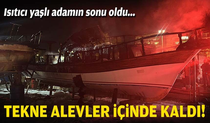 Isıtıcı yaşlı adamın sonu oldu... Tekne alevler içinde kaldı!