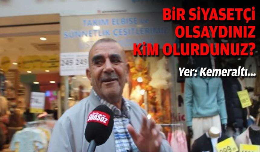 Bir siyasetçi olsaydınız kim olurdunuz?