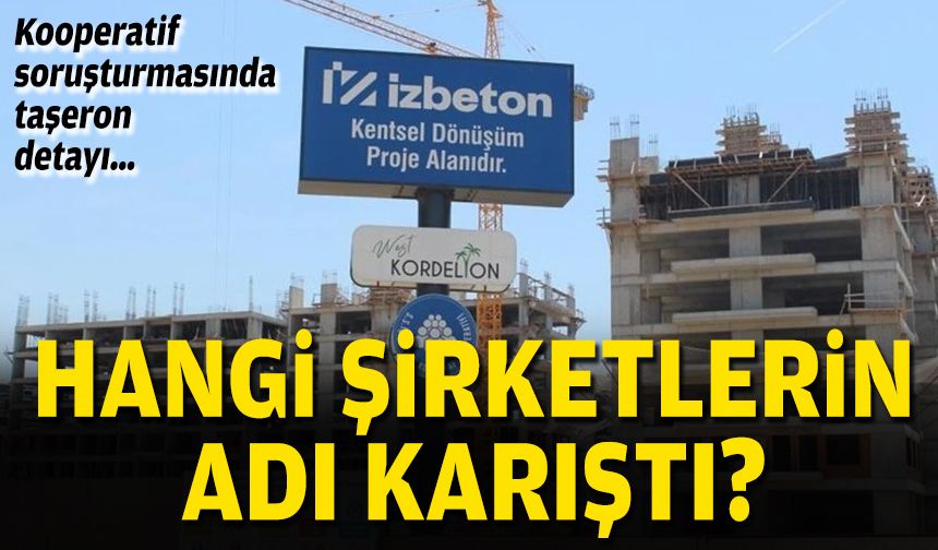 Kooperatif soruşturmasında taşeron detayı… Hangi şirketlerin adı karıştı?