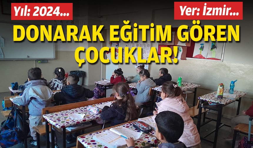 Yıl: 2024, Yer: İzmir… Donarak eğitim gören çocuklar!