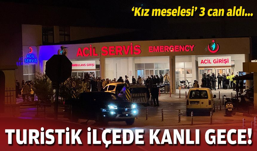 Turistik ilçede kanlı gece: 3 ölü, 1 yaralı!