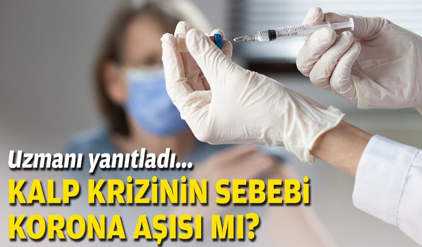 Uzmanı yanıtladı... Kalp krizinin sebebi korona aşısı mı?