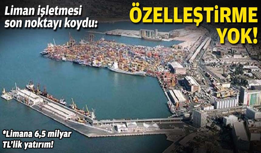 Liman işletmesi son noktayı koydu: Özelleştirme yok!