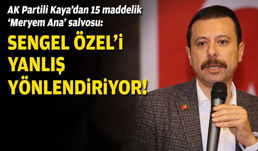 AK Partili Kaya’dan 15 maddelik ‘Meryem Ana’ salvosu: Sengel Özel’i yanlış yönlendiriyor!