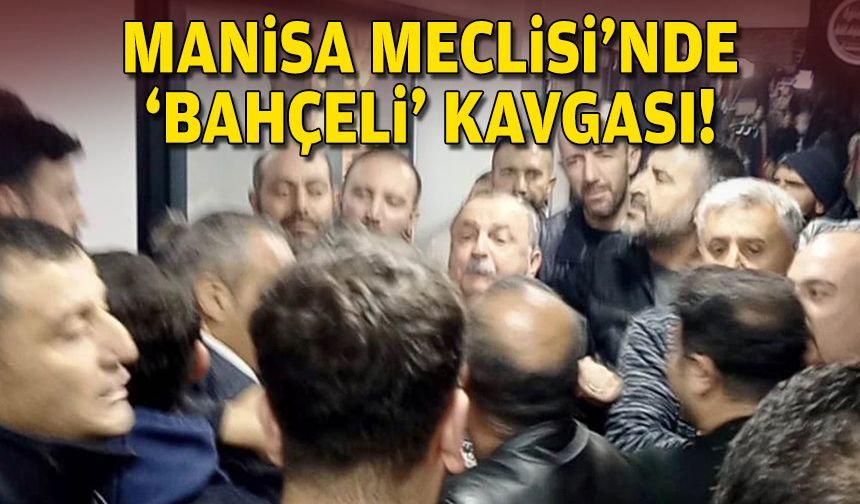 Manisa Meclisi'nde 'Bahçeli' kavgası!