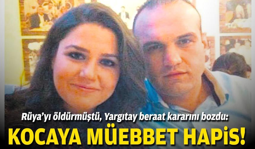 Rüya'yı öldürmüştü, Yargıtay beraat kararını bozdu: Kocaya müebbet hapis!