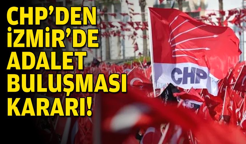 CHP'den Adalet buluşmaları kararı: İlki İzmir'de gerçekleşecek