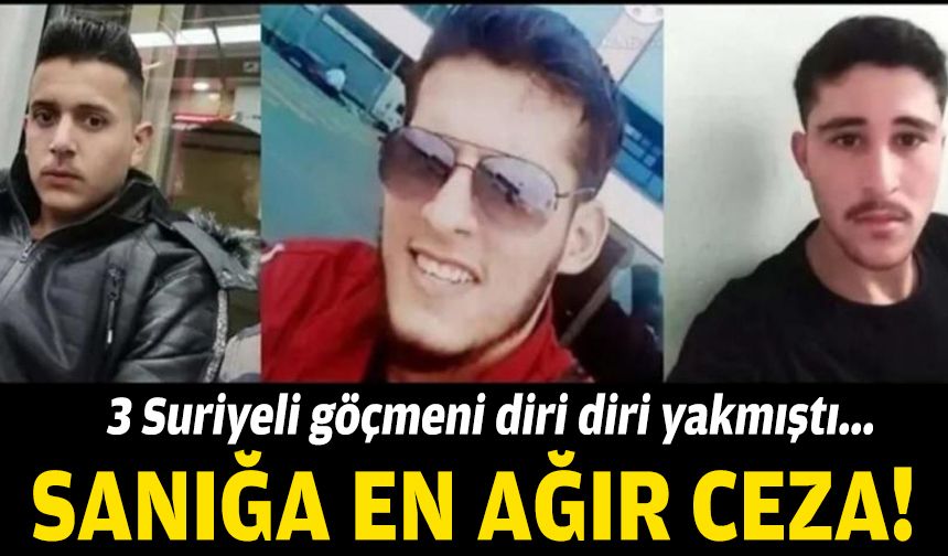 3 Suriyeli göçmeni diri diri yakılmıştı... Sanığa en ağır ceza!