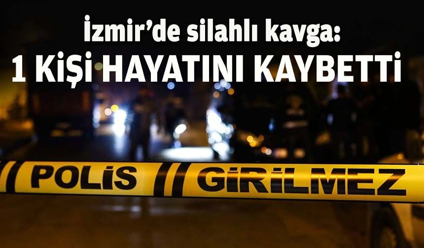 İzmir'de silahlı kavga: 1 ölü