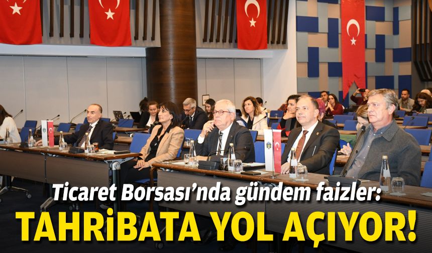 Ticaret Borsası’nda gündem faizler: Tahribata yol açıyor!