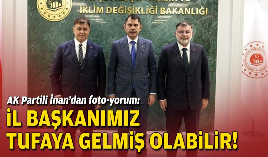 AK Partili İnan’dan foto-yorum: İl başkanımız tufaya gelmiş!