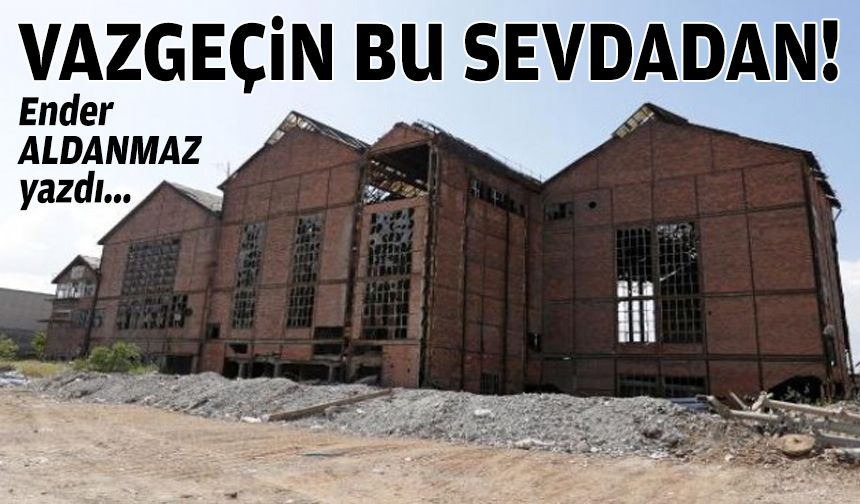 Ender ALDANMAZ yazdı... Vazgeçin bu sevdadan!