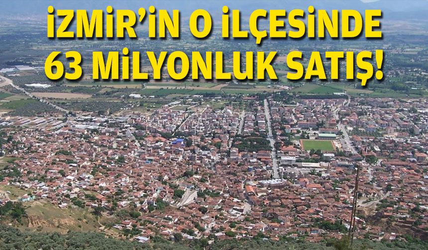 İzmir'in o ilçesinde 63 milyonluk satış!